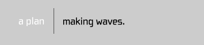 a plan | making waves.